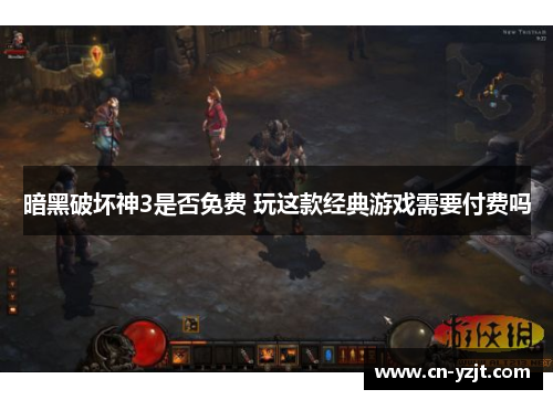 暗黑破坏神3是否免费 玩这款经典游戏需要付费吗